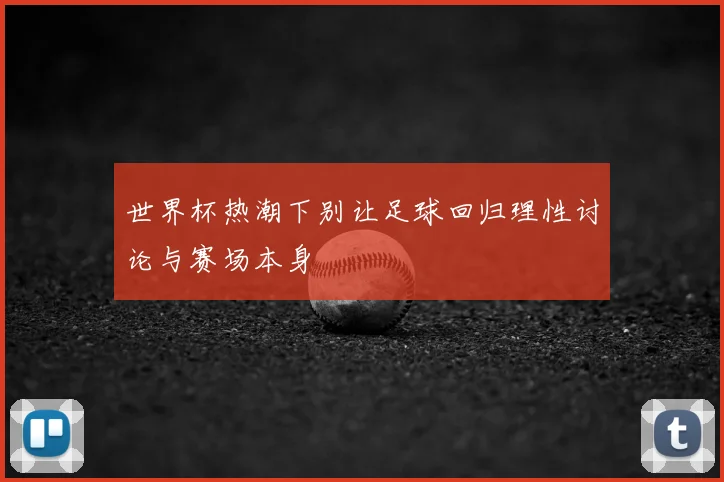 世界杯热潮下别让足球回归理性讨论与赛场本身