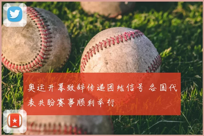 奥运开幕致辞传递团结信号 各国代表共盼赛事顺利举行