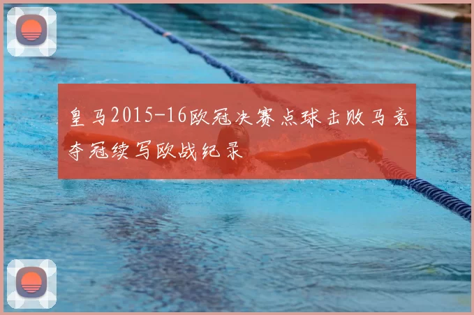 皇马2015-16欧冠决赛点球击败马竞夺冠续写欧战纪录