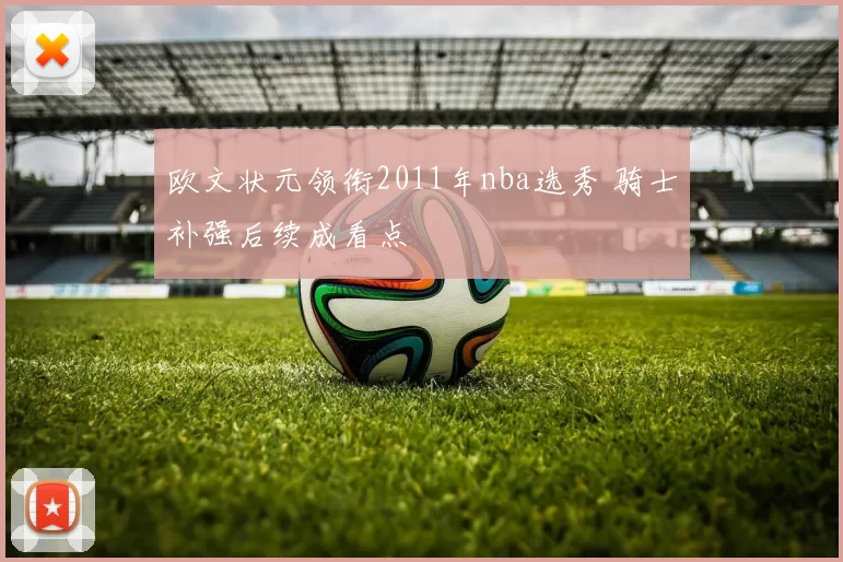 欧文状元领衔2011年nba选秀 骑士补强后续成看点